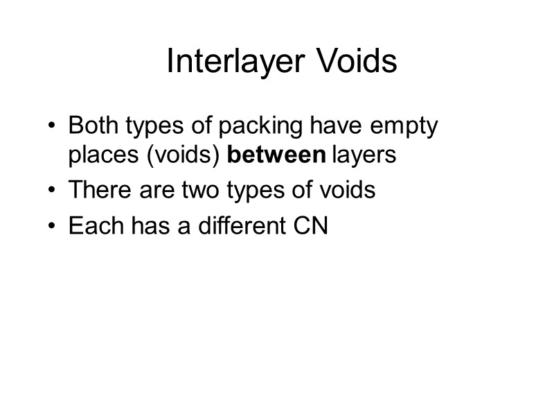 Interlayer Voids Both types of packing have empty places (voids) between layers There are